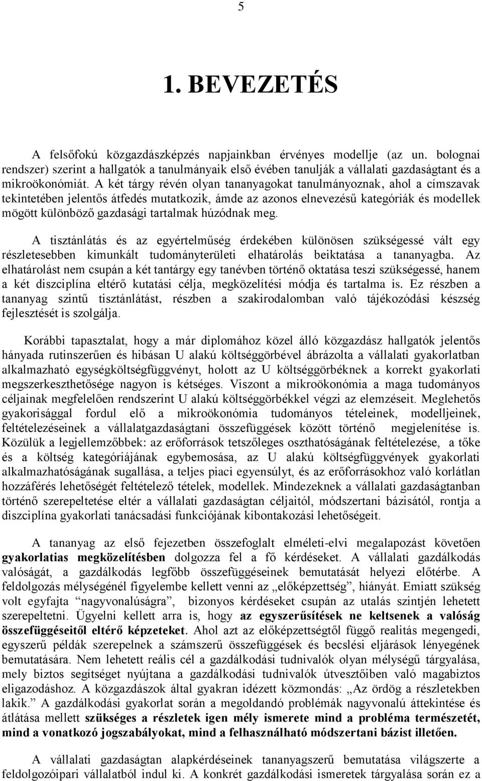 A két tárgy révén olyan tananyagokat tanulmányoznak, ahol a címszavak tekintetében jelentős átfedés mutatkozik, ámde az azonos elnevezésű kategóriák és modellek mögött különböző gazdasági tartalmak