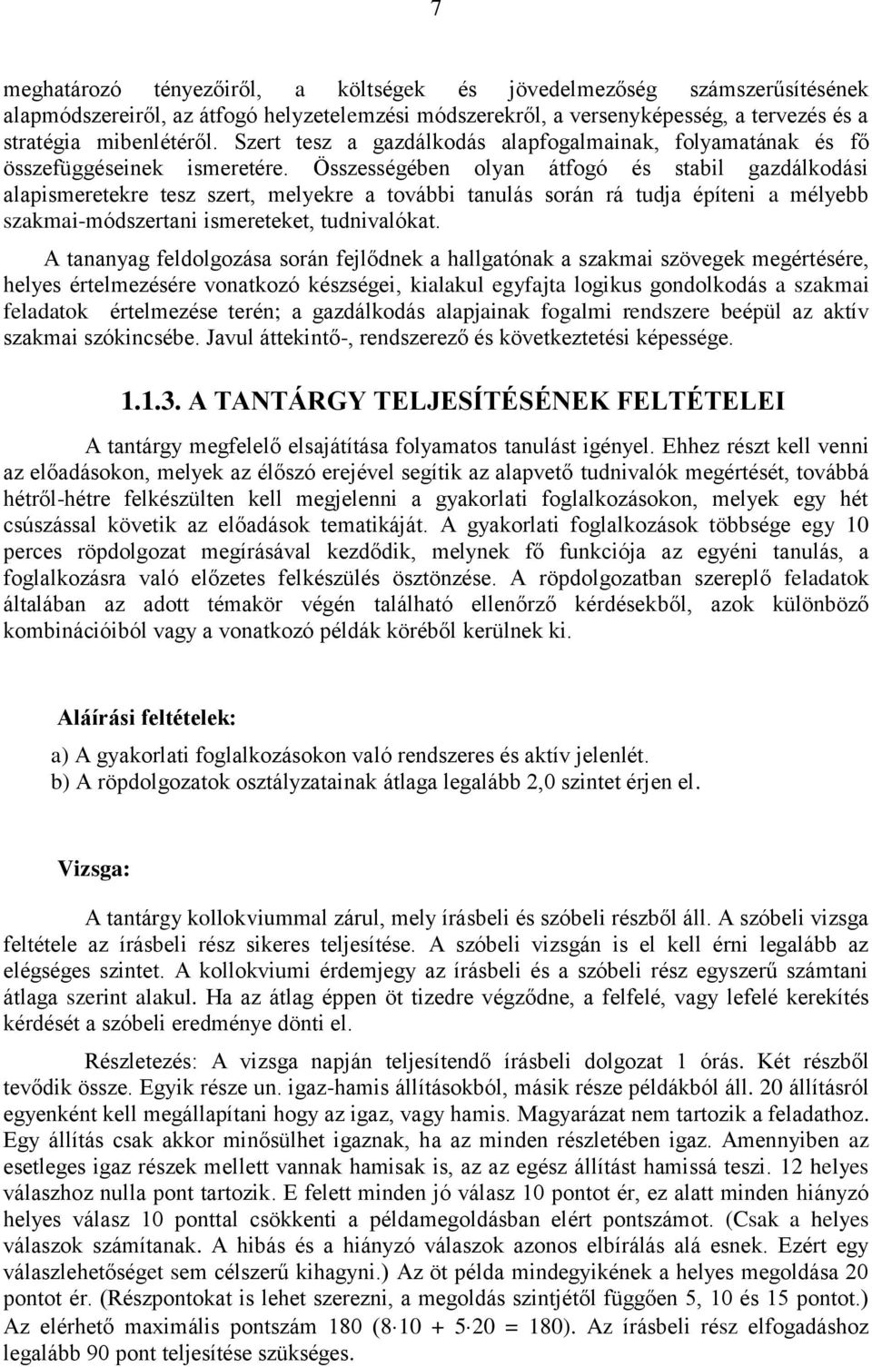 Összességében olyan átfogó és stabil gazdálkodási alapismeretekre tesz szert, melyekre a további tanulás során rá tudja építeni a mélyebb szakmai-módszertani ismereteket, tudnivalókat.