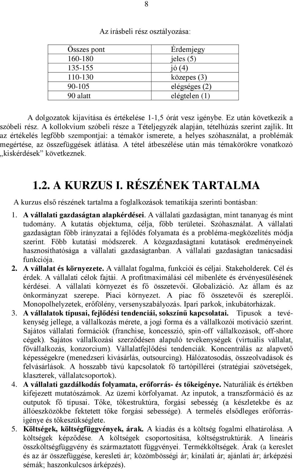 Itt az értékelés legfőbb szempontjai: a témakör ismerete, a helyes szóhasználat, a problémák megértése, az összefüggések átlátása.