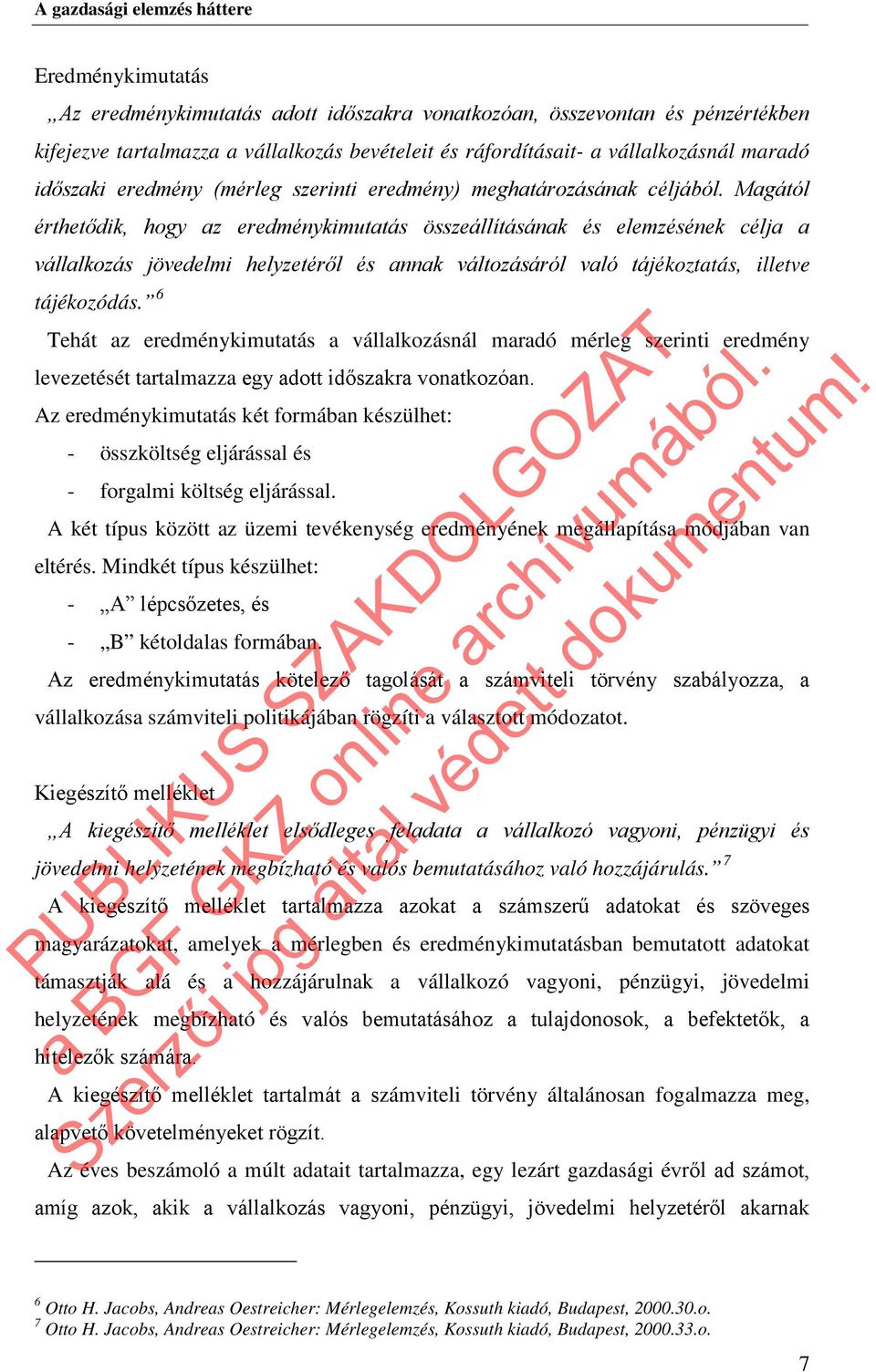 Magától érthetődik, hogy az eredménykimutatás összeállításának és elemzésének célja a vállalkozás jövedelmi helyzetéről és annak változásáról való tájékoztatás, illetve tájékozódás.