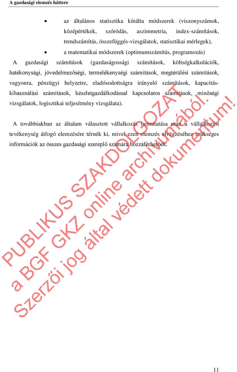 megtérülési számítások, vagyonra, pénzügyi helyzetre, eladósodottságra irányuló számítások, kapacitáskihasználási számítások, készletgazdálkodással kapcsolatos számítások, minőségi vizsgálatok,