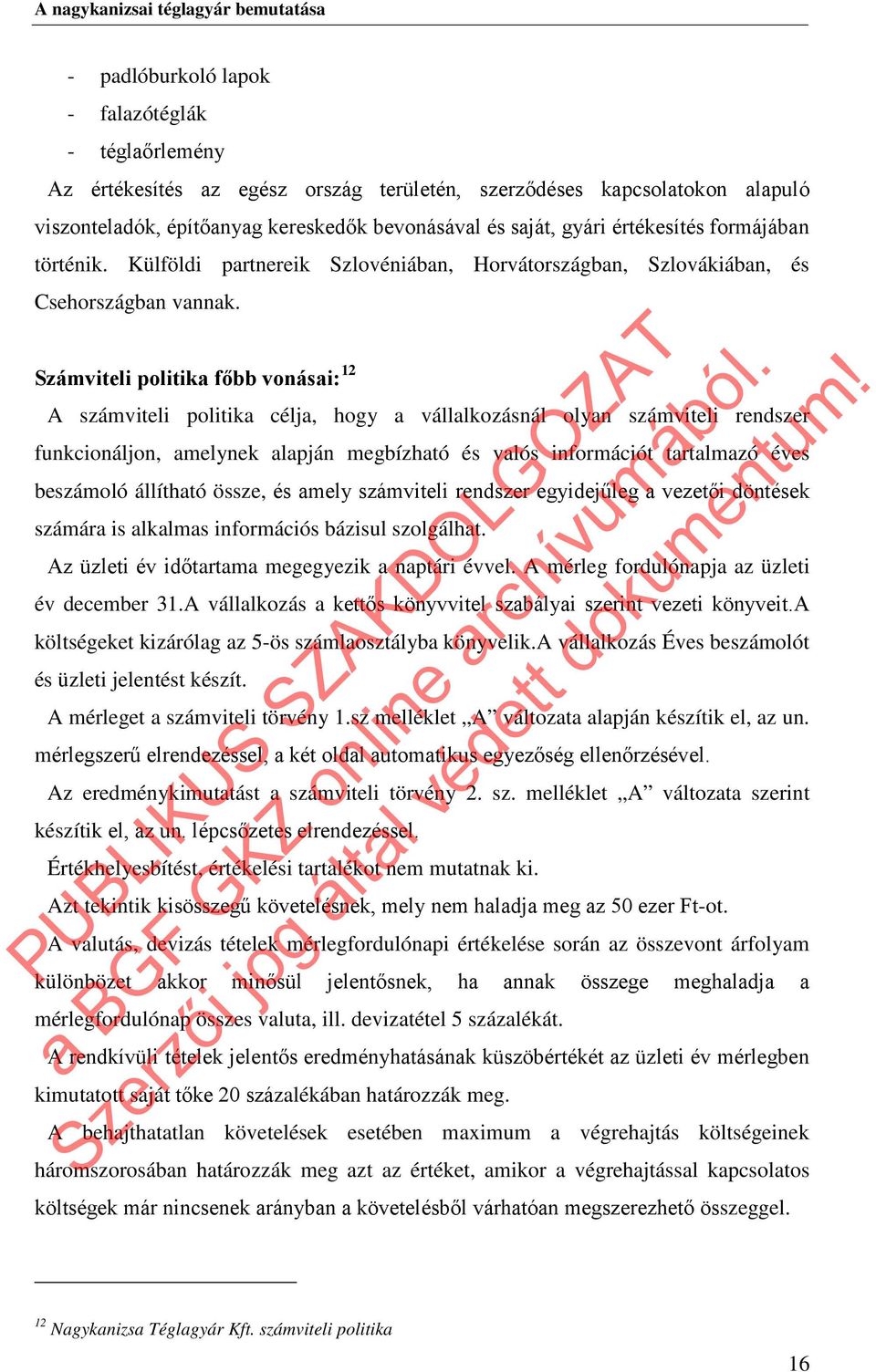 Számviteli politika főbb vonásai: 12 A számviteli politika célja, hogy a vállalkozásnál olyan számviteli rendszer funkcionáljon, amelynek alapján megbízható és valós információt tartalmazó éves