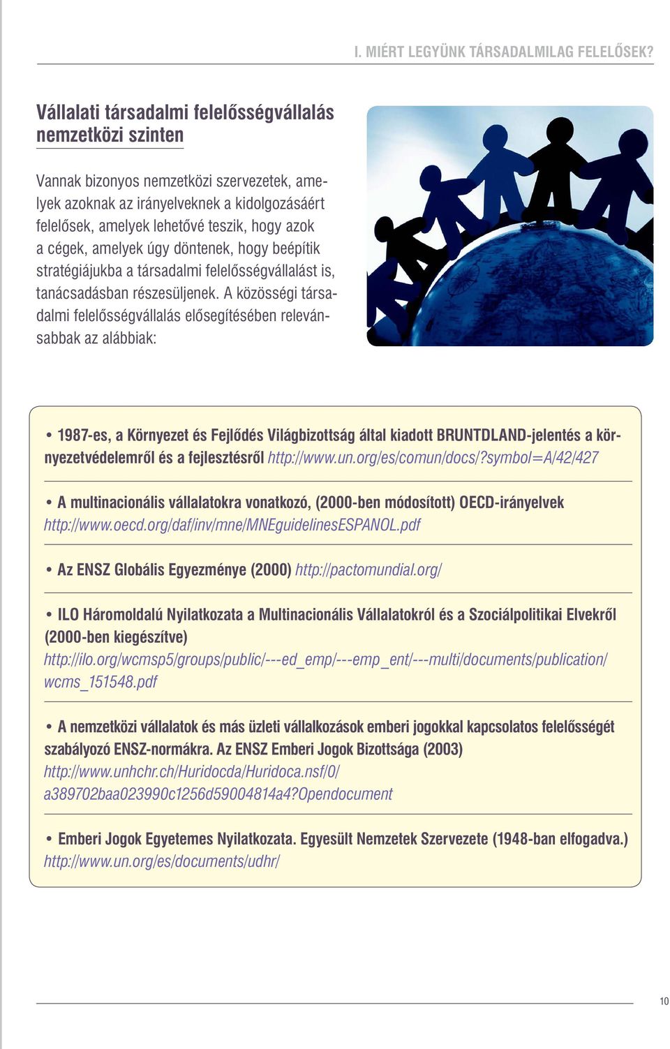 cégek, amelyek úgy döntenek, hogy beépítik stratégiájukba a társadalmi felelősségvállalást is, tanácsadásban részesüljenek.