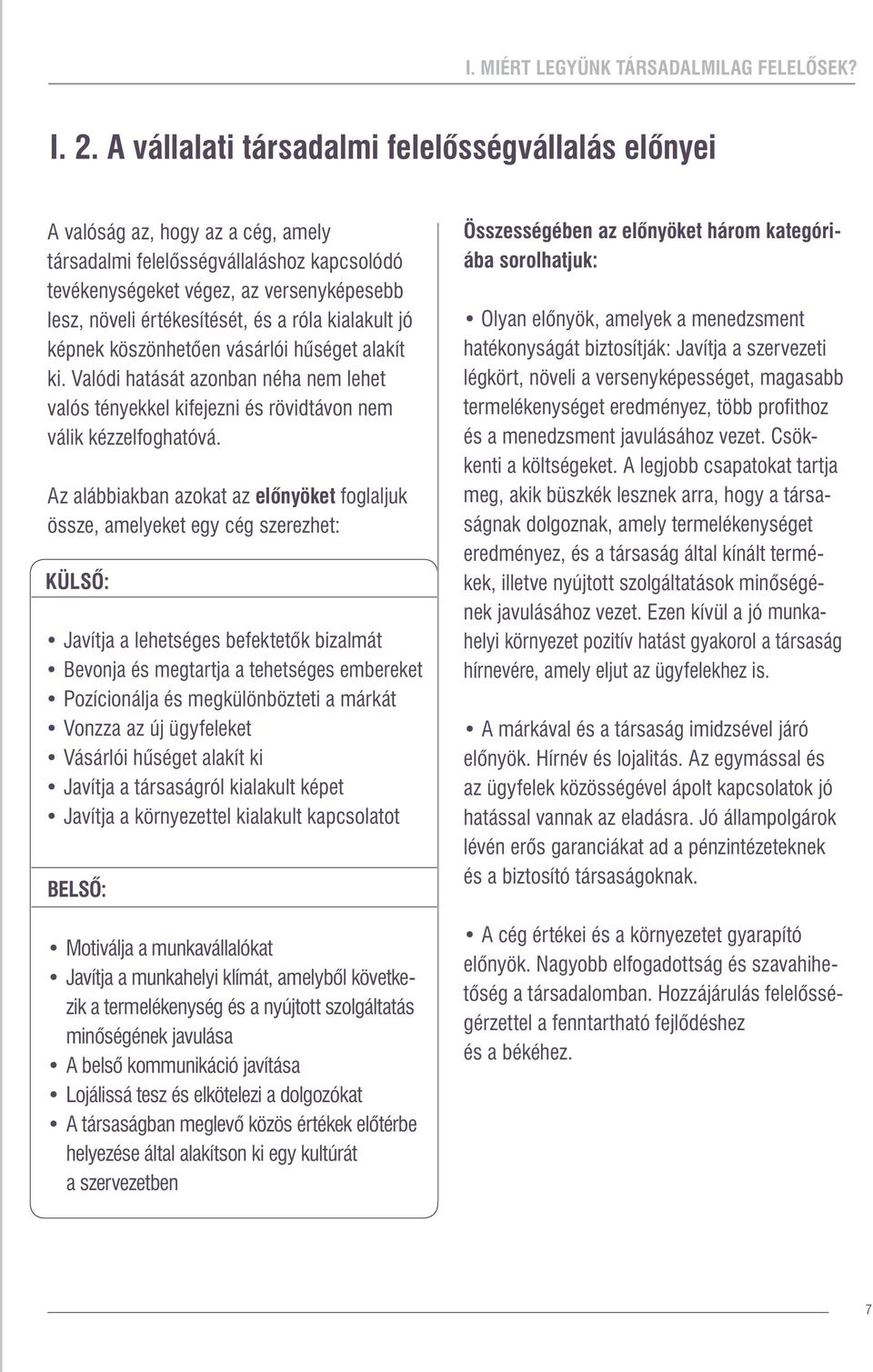 és a róla kialakult jó képnek köszönhetően vásárlói hűséget alakít ki. Valódi hatását azonban néha nem lehet valós tényekkel kifejezni és rövidtávon nem válik kézzelfoghatóvá.