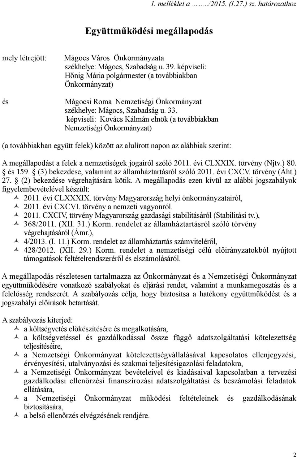 képviseli: Kovács Kálmán elnök (a továbbiakban Nemzetiségi Önkormányzat) (a továbbiakban együtt felek) között az alulírott napon az alábbiak szerint: A megállapodást a felek a nemzetiségek jogairól