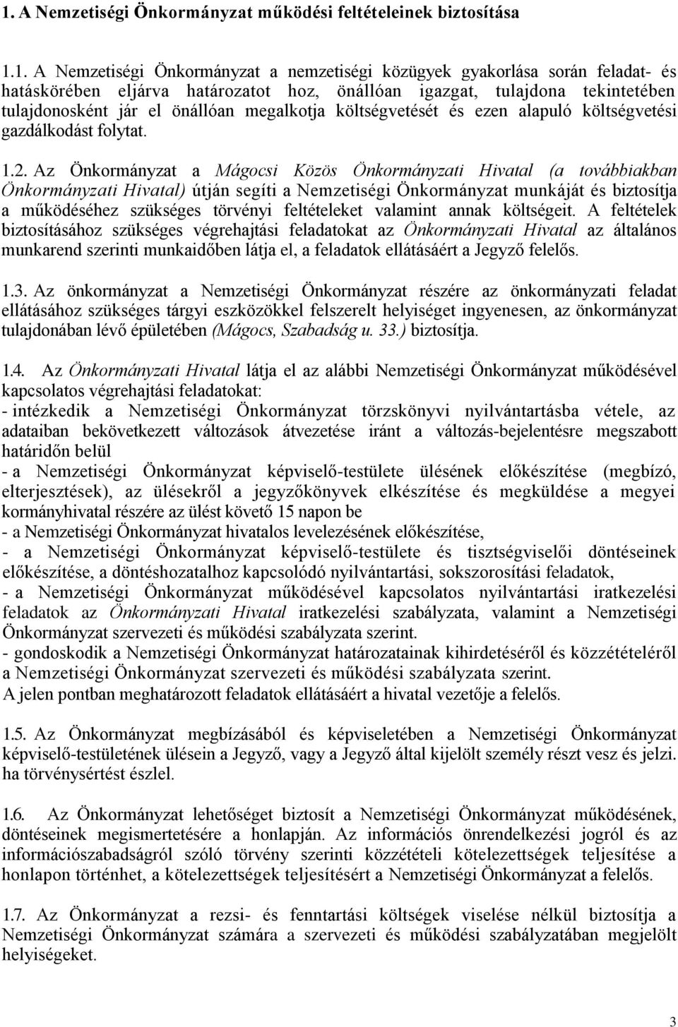 Az Önkormányzat a Mágocsi Közös Önkormányzati Hivatal (a továbbiakban Önkormányzati Hivatal) útján segíti a Nemzetiségi Önkormányzat munkáját és biztosítja a működéséhez szükséges törvényi