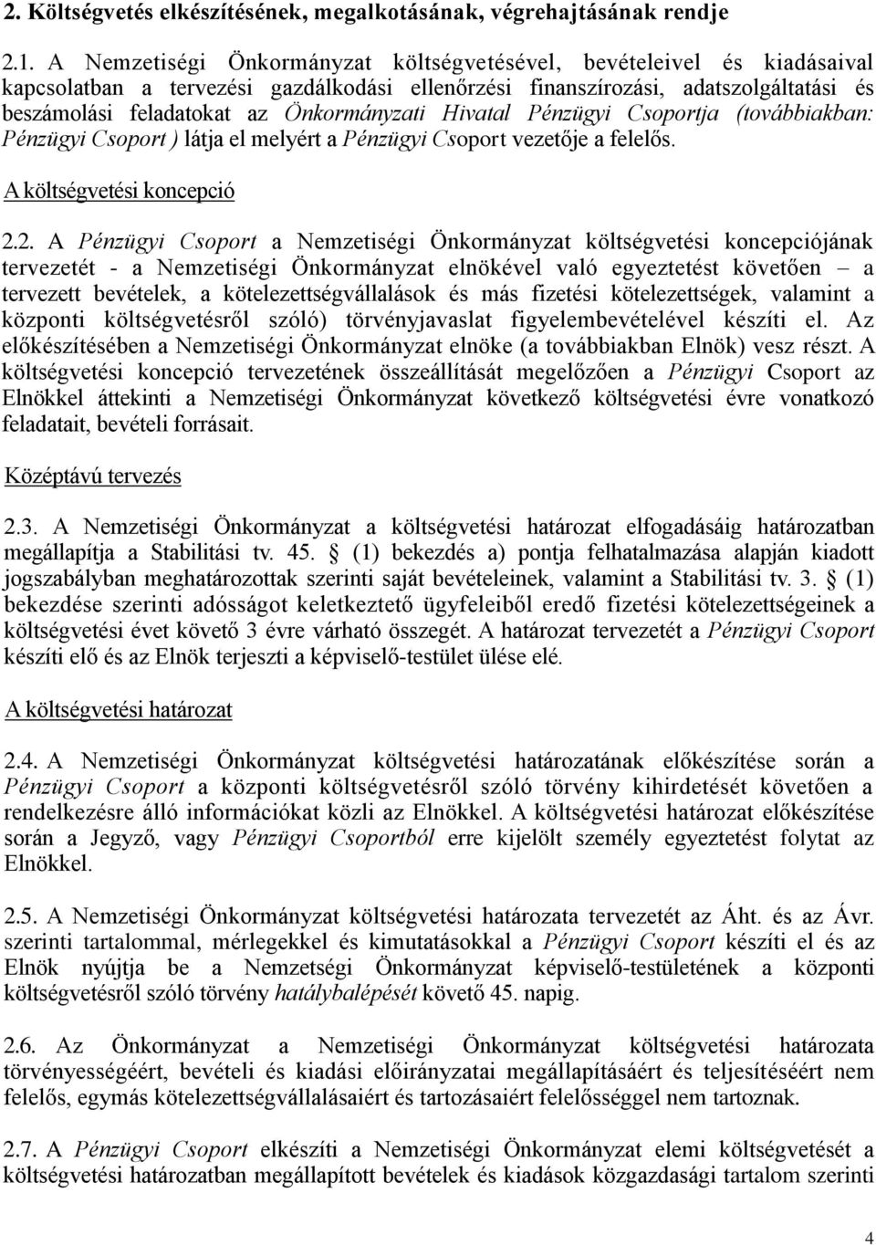 Önkormányzati Hivatal Pénzügyi Csoportja (továbbiakban: Pénzügyi Csoport ) látja el melyért a Pénzügyi Csoport vezetője a felelős. A költségvetési koncepció 2.