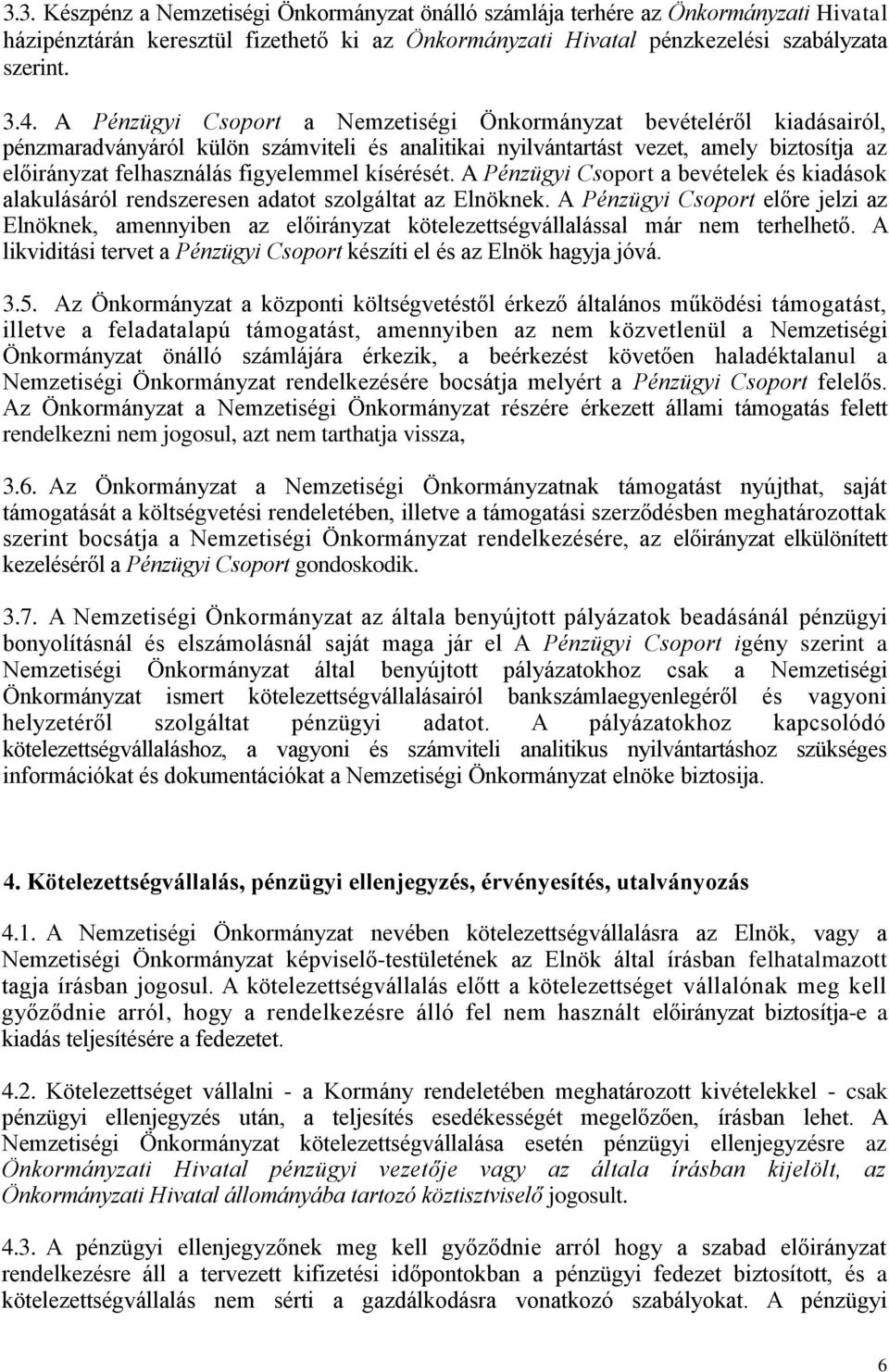 kísérését. A Pénzügyi Csoport a bevételek és kiadások alakulásáról rendszeresen adatot szolgáltat az Elnöknek.