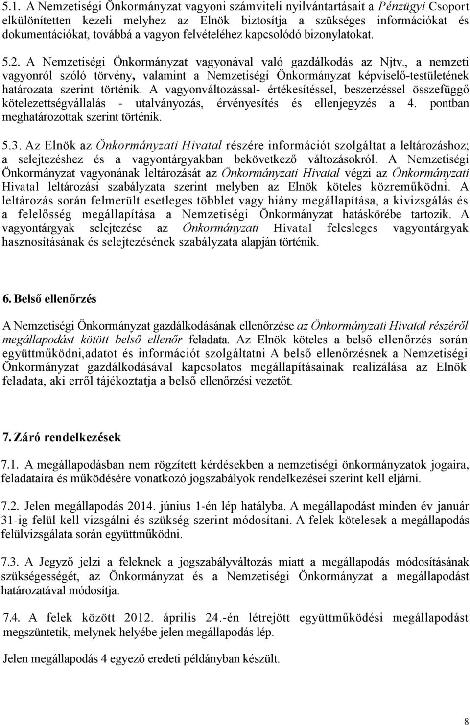 , a nemzeti vagyonról szóló törvény, valamint a Nemzetiségi Önkormányzat képviselő-testületének határozata szerint történik.