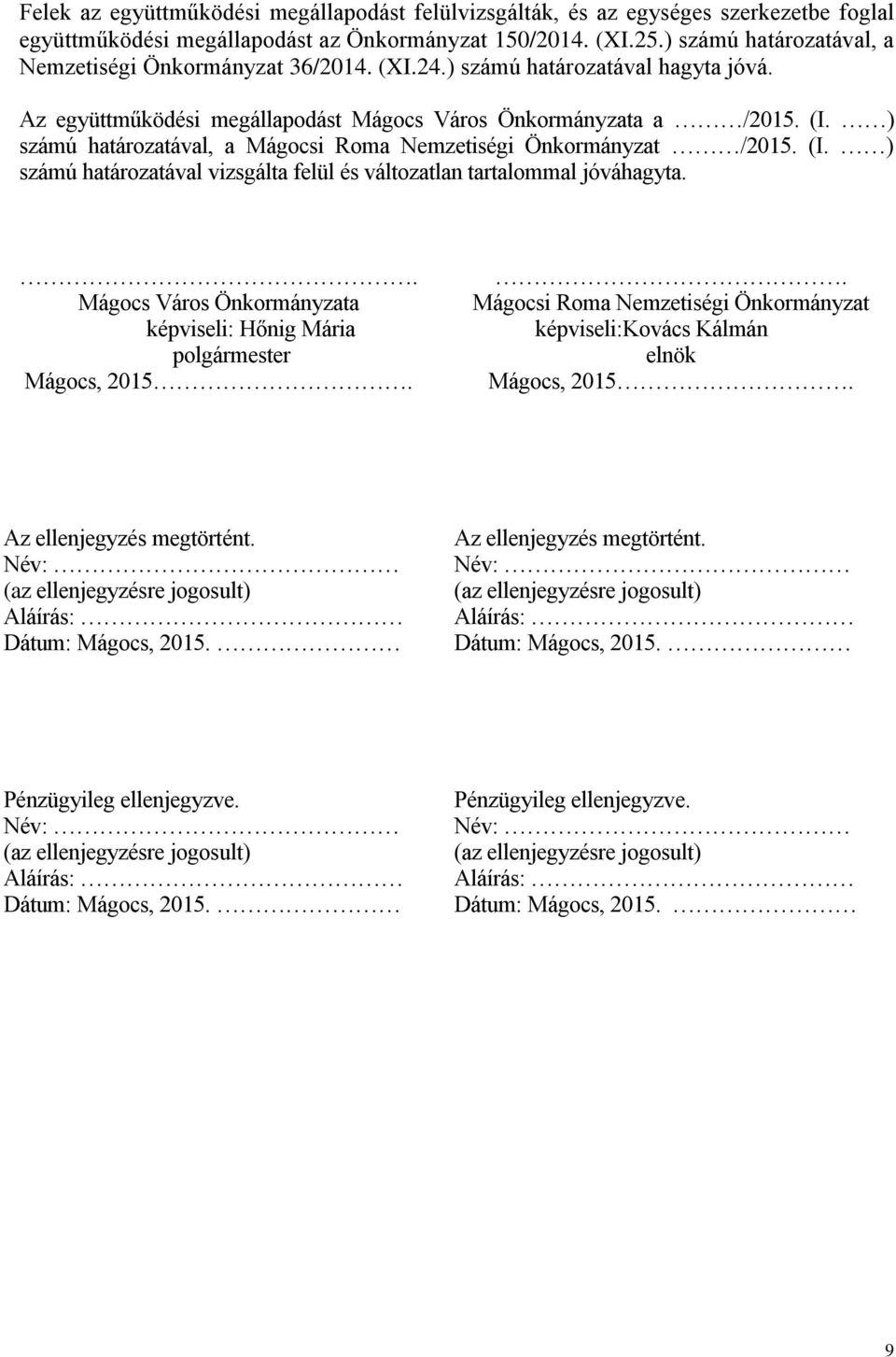 ) számú határozatával, a Mágocsi Roma Nemzetiségi Önkormányzat /2015. (I. ) számú határozatával vizsgálta felül és változatlan tartalommal jóváhagyta.