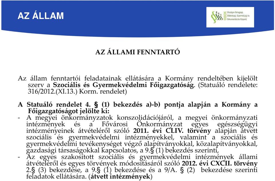 (1) bekezdés a)-b) pontja alapján a Kormány a Főigazgatóságot jelölte ki: - A megyei önkormányzatok konszolidációjáról, a megyei önkormányzati intézmények és a Fővárosi Önkormányzat egyes