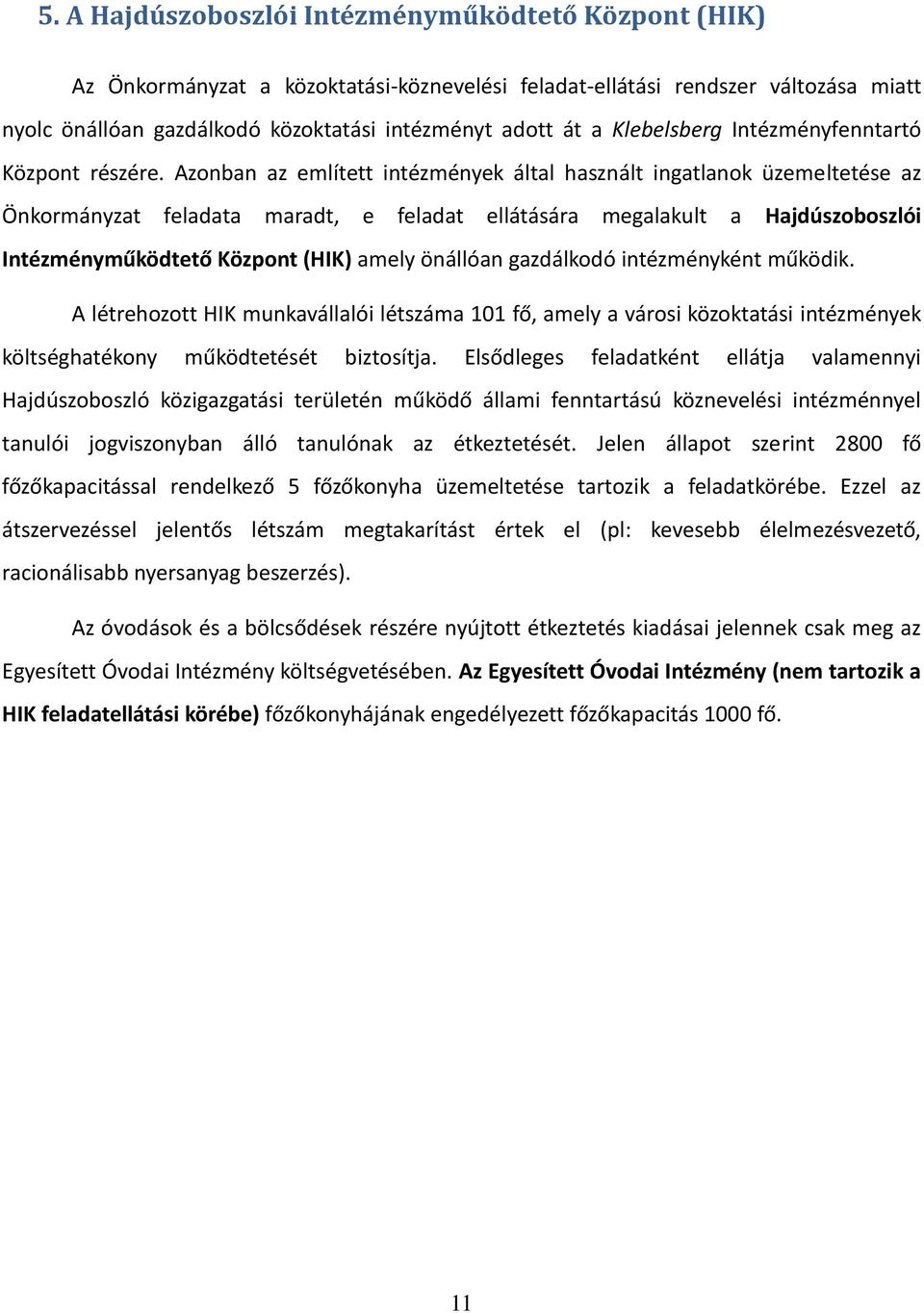 Azonban az említett intézmények által használt ingatlanok üzemeltetése az Önkormányzat feladata maradt, e feladat ellátására megalakult a Hajdúszoboszlói Intézményműködtető Központ (HIK) amely