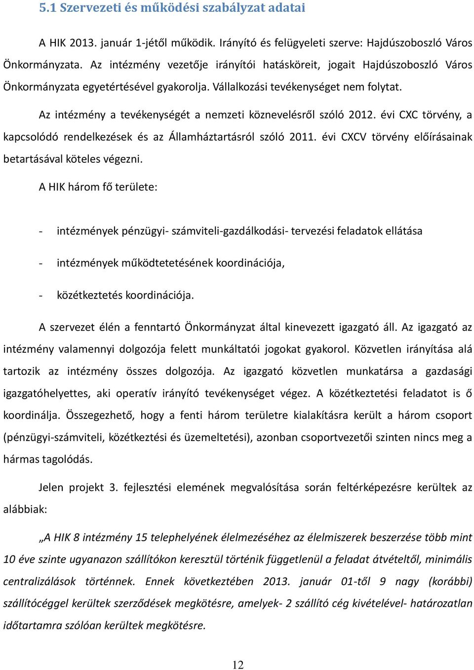 Az intézmény a tevékenységét a nemzeti köznevelésről szóló 2012. évi CXC törvény, a kapcsolódó rendelkezések és az Államháztartásról szóló 2011.