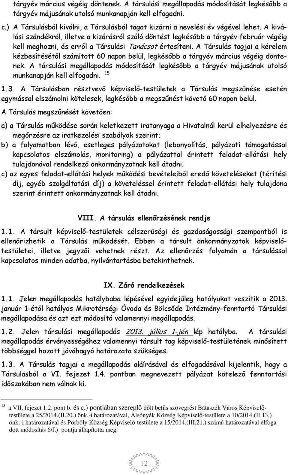 A kiválási szándékról, illetve a kizárásról szóló döntést legkésőbb a tárgyév február végéig kell meghozni, és erről a Társulási Tanácsot értesíteni.