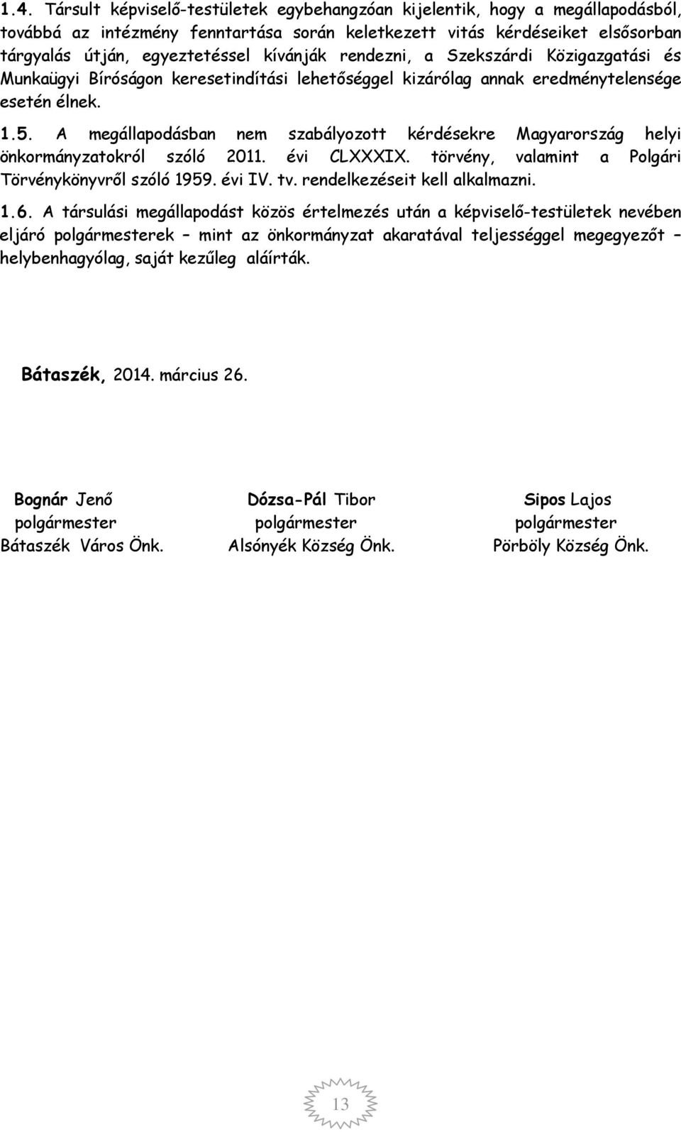 A megállapodásban nem szabályozott kérdésekre Magyarország helyi önkormányzatokról szóló 2011. évi CLXXXIX. törvény, valamint a Polgári Törvénykönyvről szóló 1959. évi IV. tv.