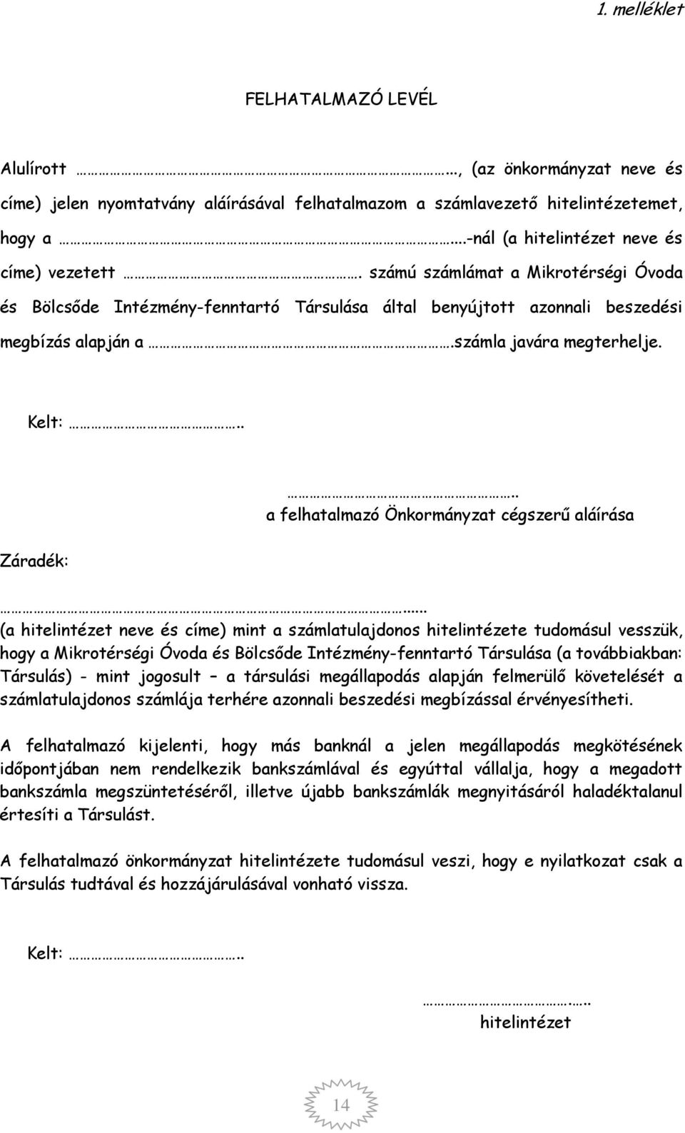 számla javára megterhelje. Kelt:.... a felhatalmazó Önkormányzat cégszerű aláírása Záradék:.