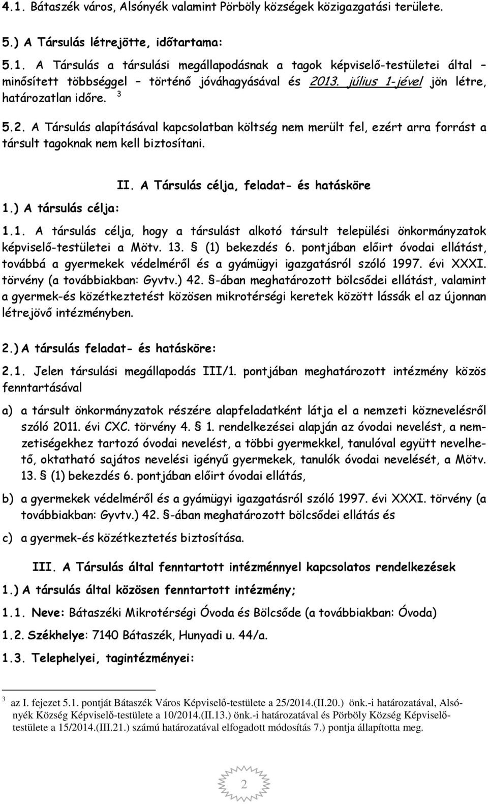 A Társulás célja, feladat- és hatásköre 1.1. A társulás célja, hogy a társulást alkotó társult települési önkormányzatok képviselő-testületei a Mötv. 13. (1) bekezdés 6.