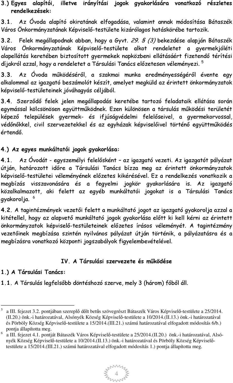 (3) bekezdése alapján Bátaszék Város Önkormányzatának Képviselő-testülete alkot rendeletet a gyermekjóléti alapellátás keretében biztosított gyermekek napközbeni ellátásáért fizetendő térítési