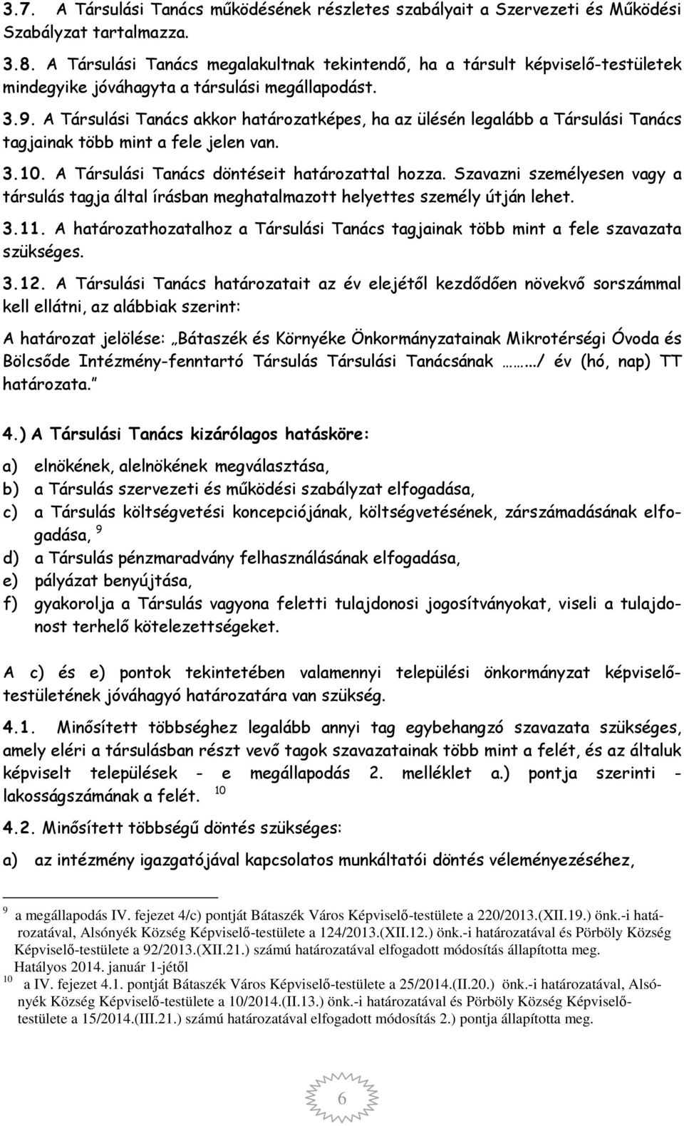 A Társulási Tanács akkor határozatképes, ha az ülésén legalább a Társulási Tanács tagjainak több mint a fele jelen van. 3.10. A Társulási Tanács döntéseit határozattal hozza.