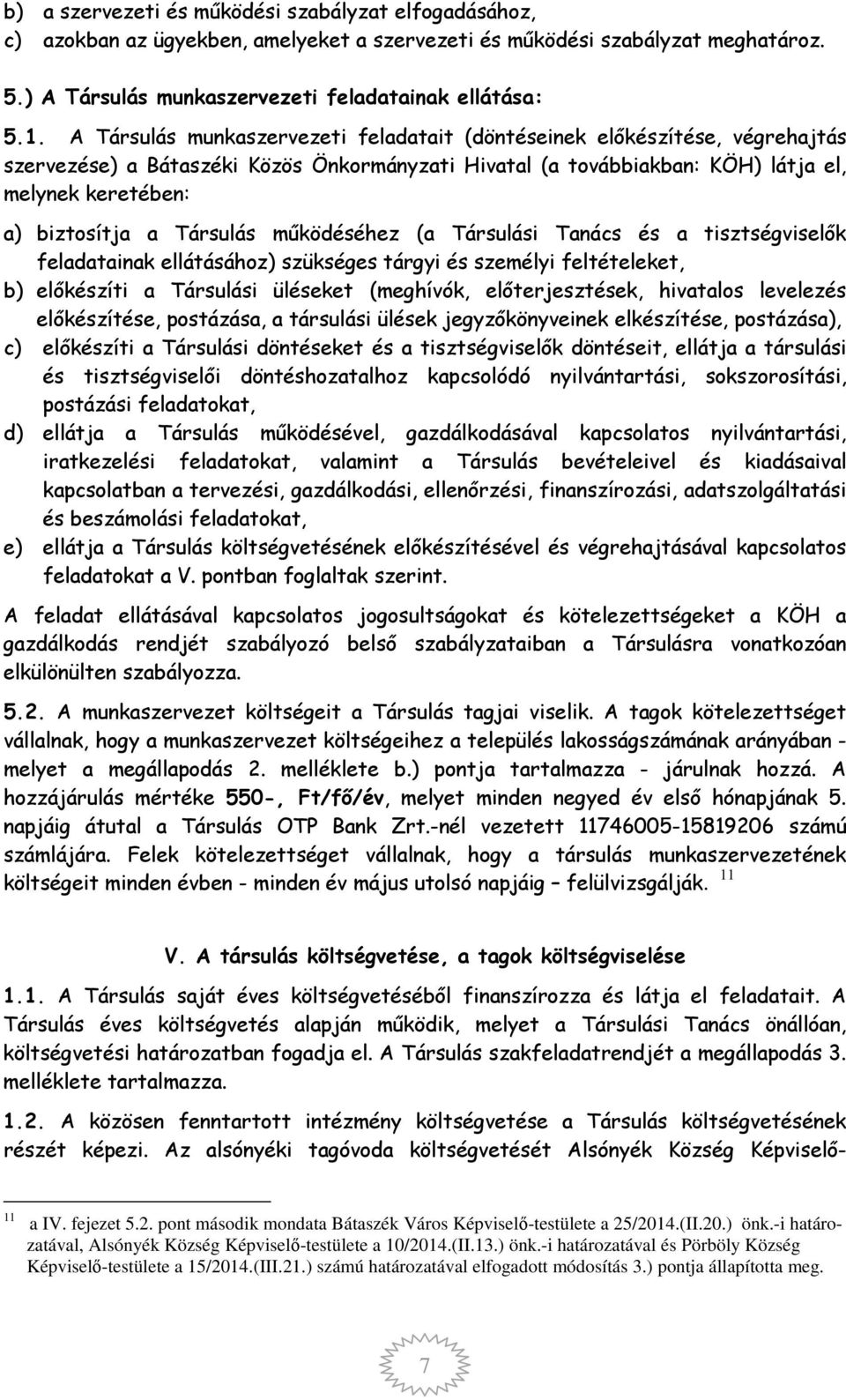 Társulás működéséhez (a Társulási Tanács és a tisztségviselők feladatainak ellátásához) szükséges tárgyi és személyi feltételeket, b) előkészíti a Társulási üléseket (meghívók, előterjesztések,