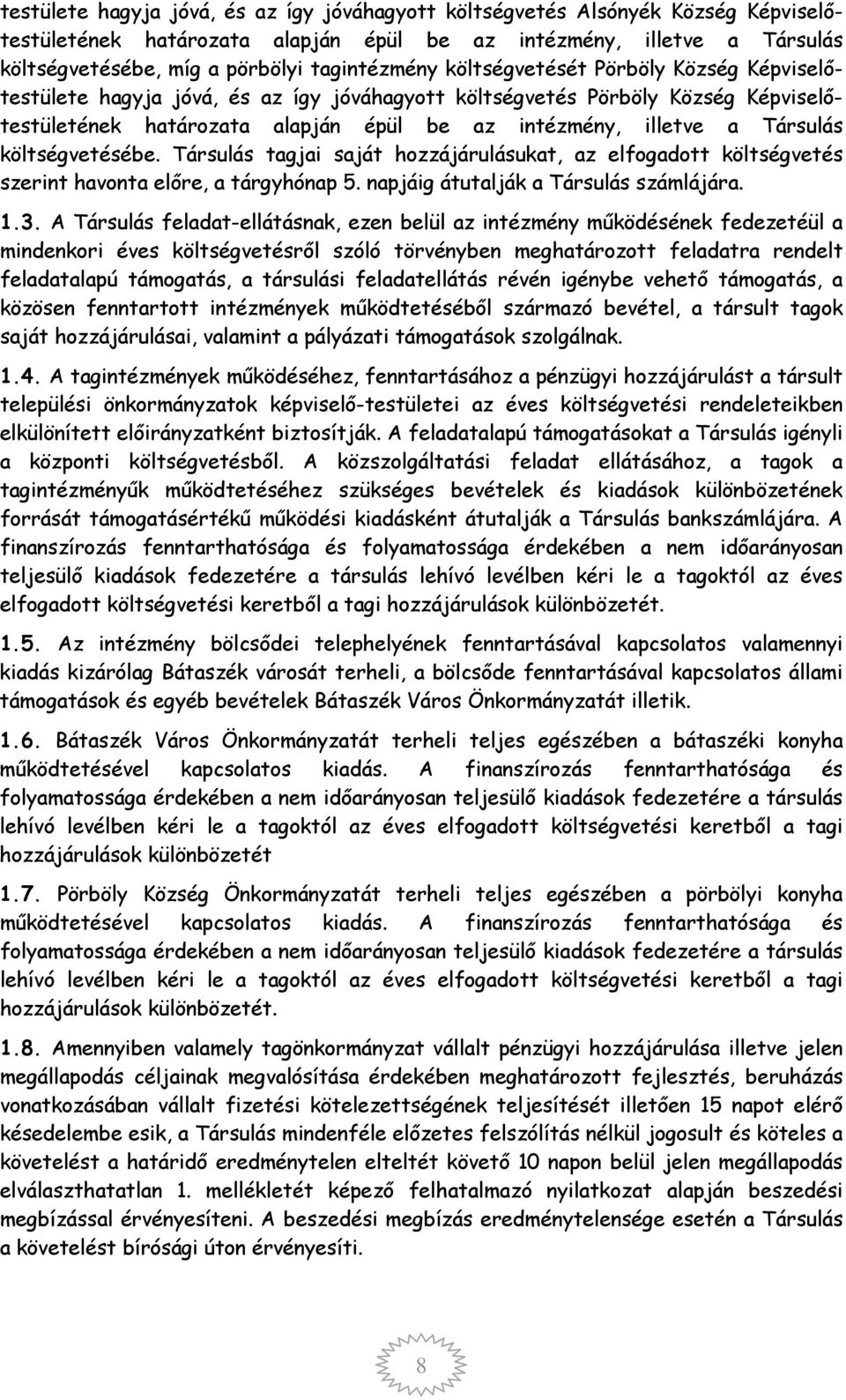 Társulás költségvetésébe. Társulás tagjai saját hozzájárulásukat, az elfogadott költségvetés szerint havonta előre, a tárgyhónap 5. napjáig átutalják a Társulás számlájára. 1.3.