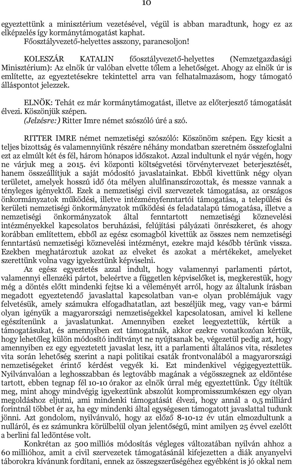 Ahogy az elnök úr is említette, az egyeztetésekre tekintettel arra van felhatalmazásom, hogy támogató álláspontot jelezzek.