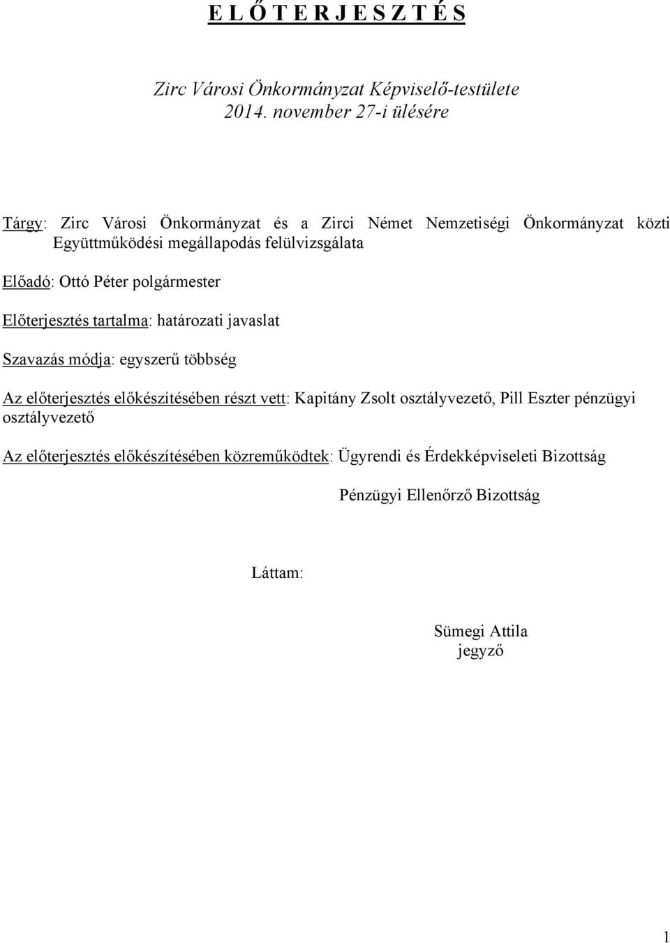 Előadó: Ottó Péter polgármester Előterjesztés tartalma: határozati javaslat Szavazás módja: egyszerű többség Az előterjesztés előkészítésében