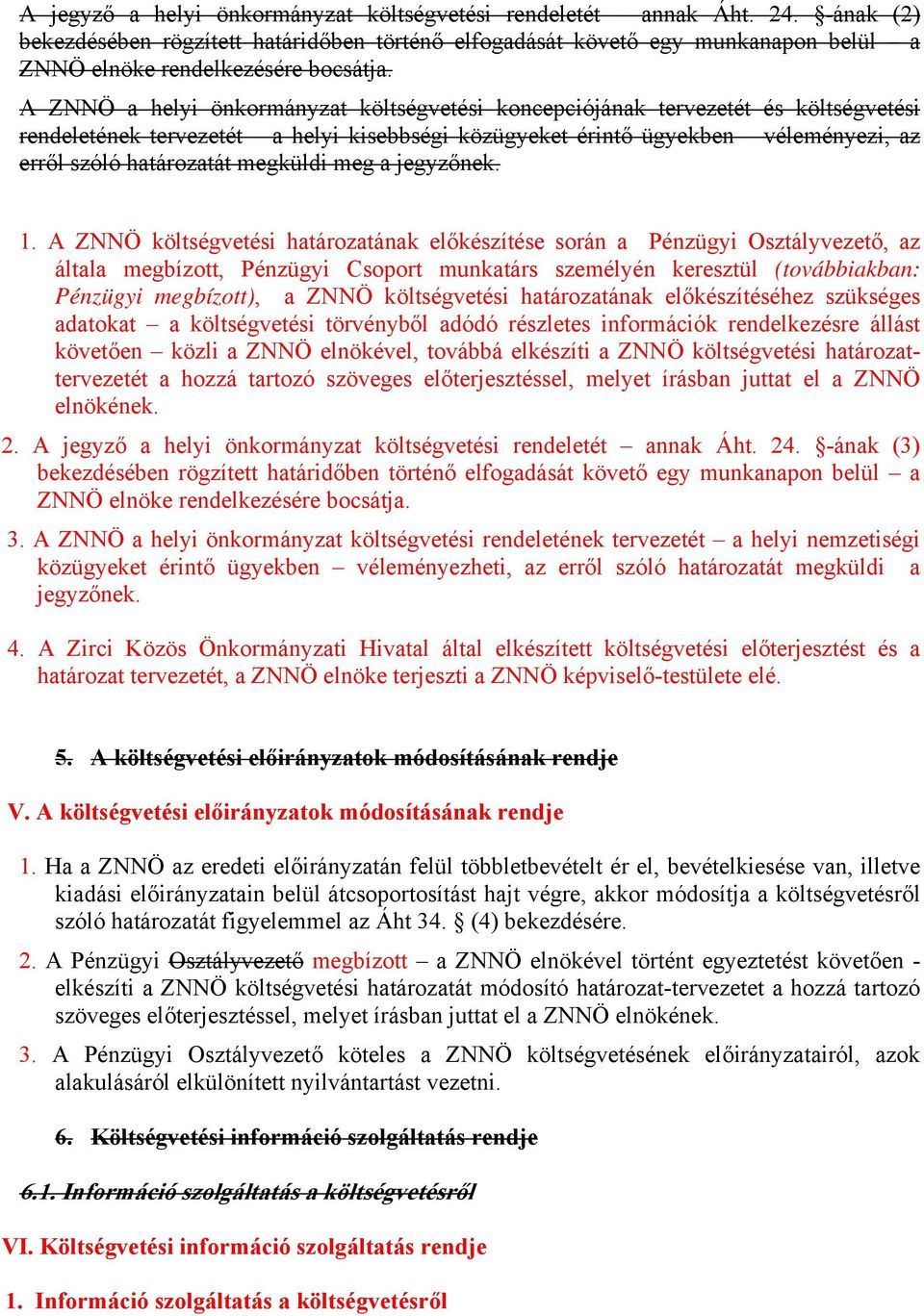 A ZNNÖ a helyi önkormányzat költségvetési koncepciójának tervezetét és költségvetési rendeletének tervezetét a helyi kisebbségi közügyeket érintő ügyekben véleményezi, az erről szóló határozatát