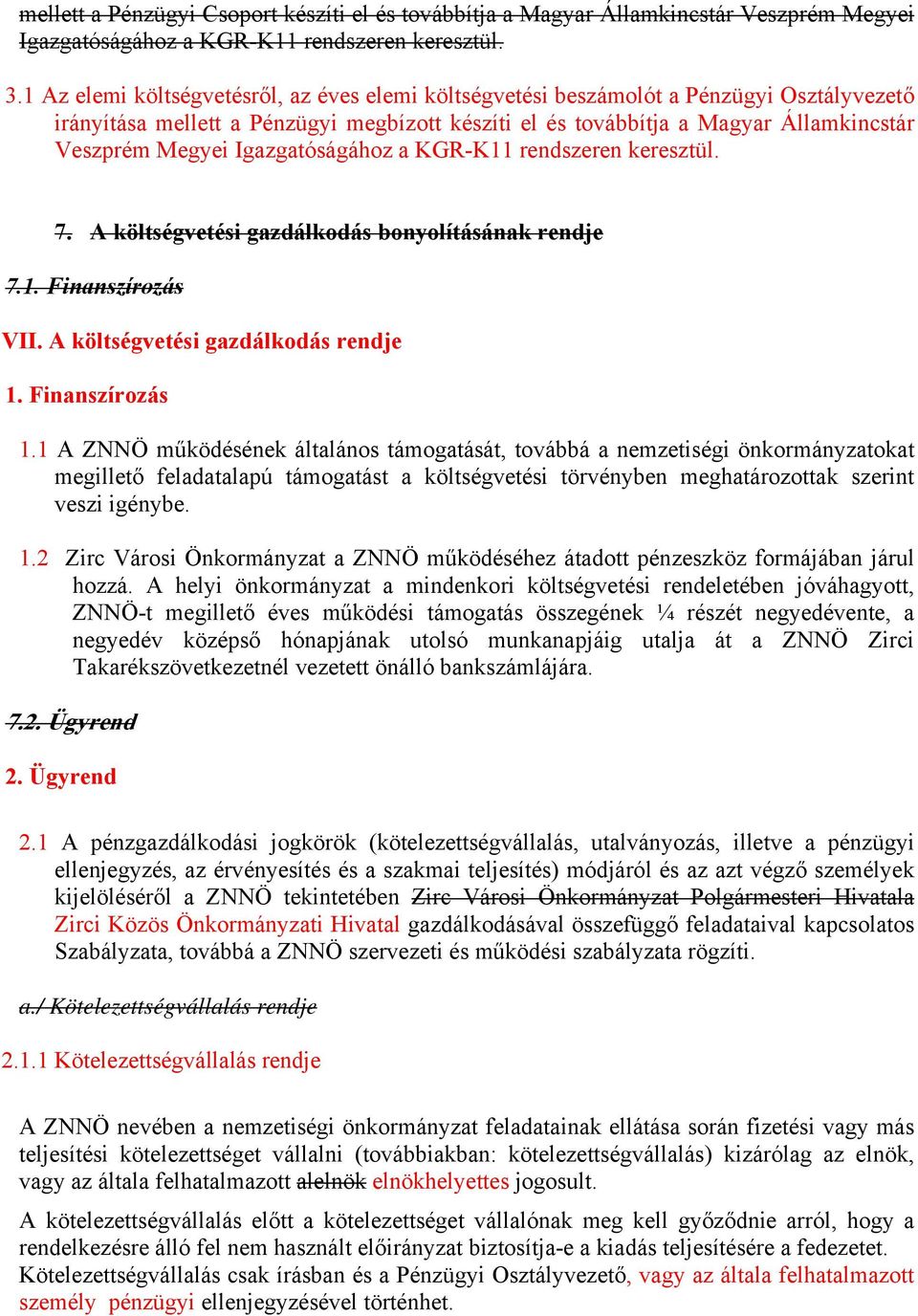 Igazgatóságához a KGR-K11 rendszeren keresztül. 7. A költségvetési gazdálkodás bonyolításának rendje 7.1. Finanszírozás VII. A költségvetési gazdálkodás rendje 1. Finanszírozás 1.