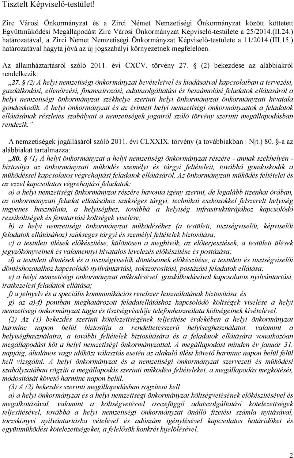 Az államháztartásról szóló 2011. évi CXCV. törvény 27. (2) bekezdése az alábbiakról rendelkezik: 27.