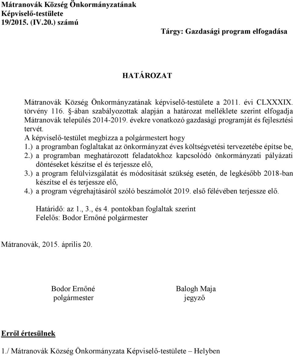 A képviselő-testület megbízza a polgármestert hogy 1.) a programban foglaltakat az önkormányzat éves költségvetési tervezetébe építse be, 2.