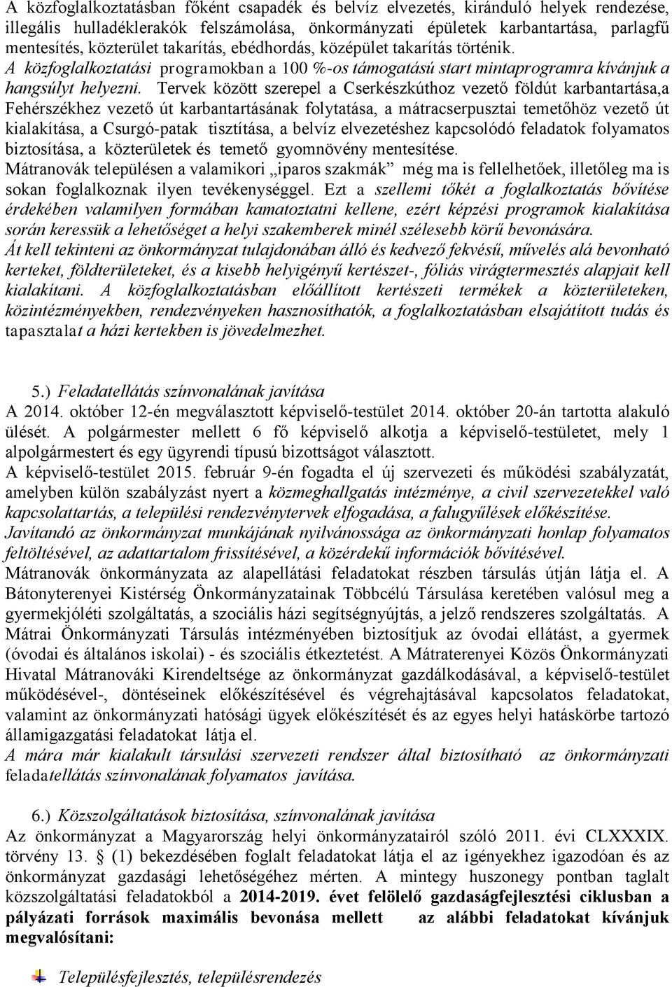 Tervek között szerepel a Cserkészkúthoz vezető földút karbantartása,a Fehérszékhez vezető út karbantartásának folytatása, a mátracserpusztai temetőhöz vezető út kialakítása, a Csurgó-patak