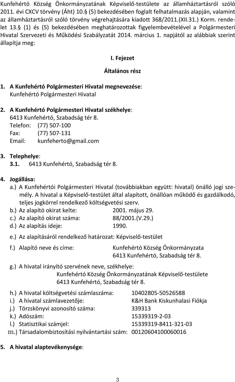 (1) és (5) bekezdésében meghatározottak figyelembevételével a Polgármesteri Hivatal Szervezeti és Működési Szabályzatát 2014. március 1. napjától az alábbiak szerint állapítja meg: I.