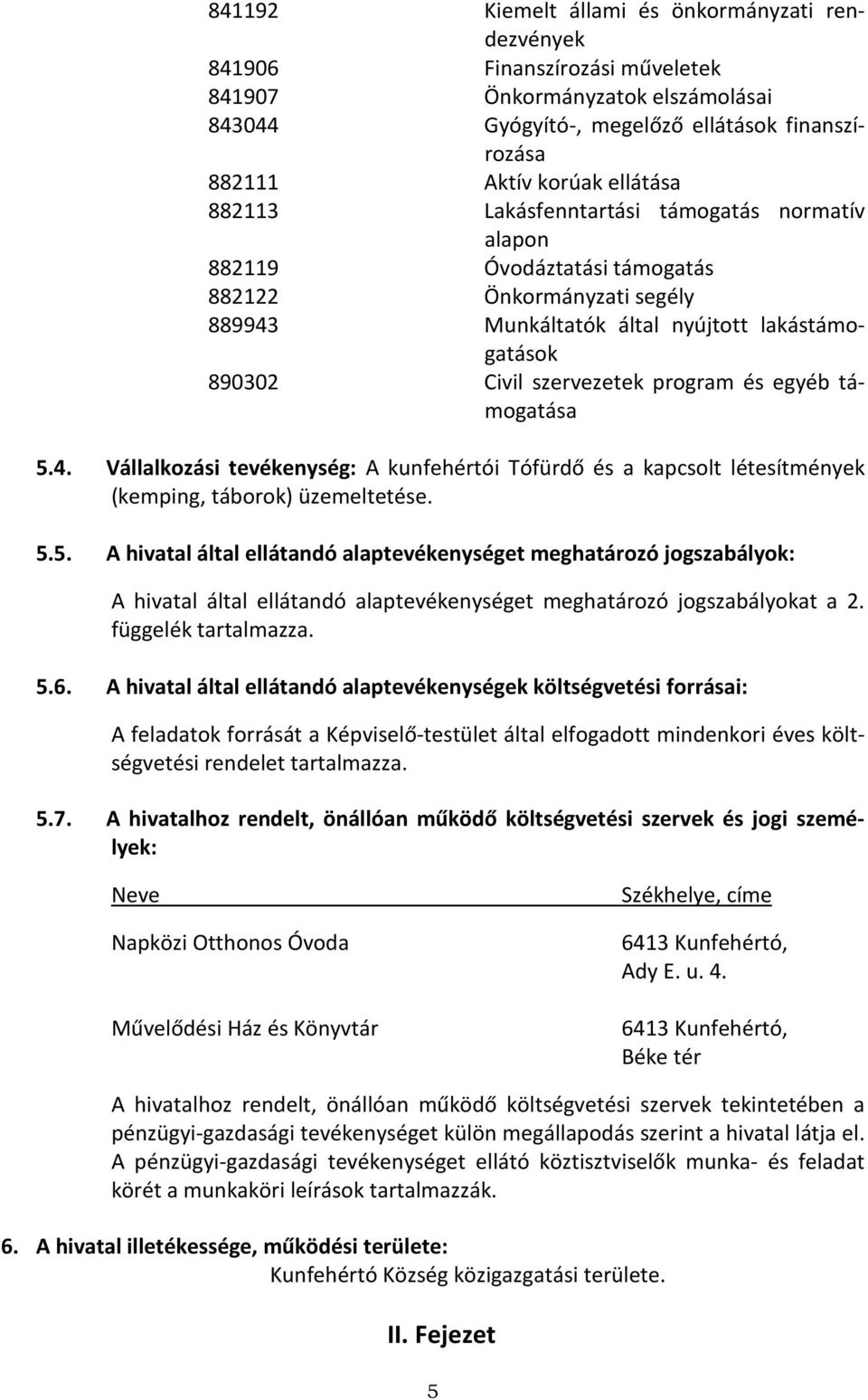 egyéb támogatása 5.4. Vállalkozási tevékenység: A kunfehértói Tófürdő és a kapcsolt létesítmények (kemping, táborok) üzemeltetése. 5.5. A hivatal által ellátandó alaptevékenységet meghatározó jogszabályok: A hivatal által ellátandó alaptevékenységet meghatározó jogszabályokat a 2.