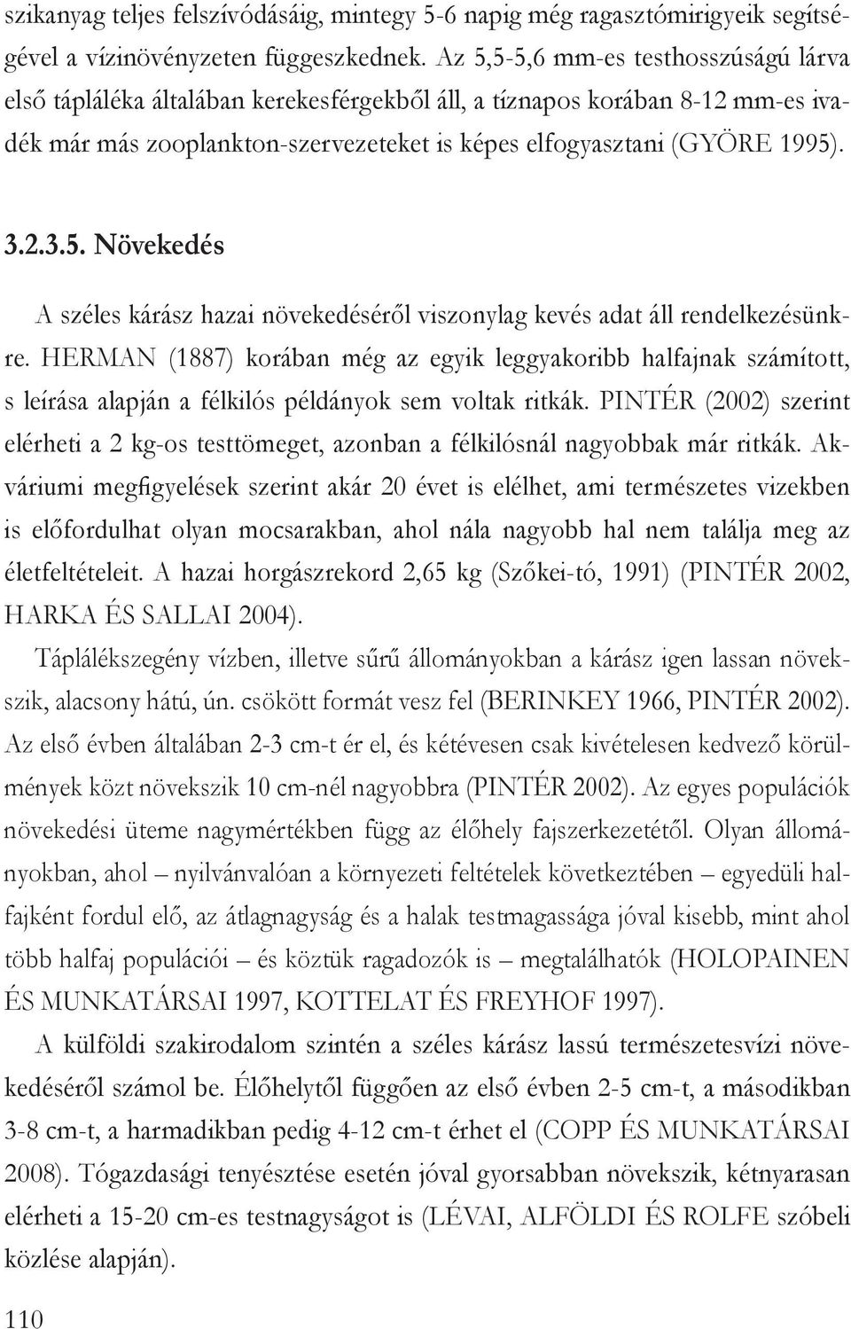 Herman (1887) korában még az egyik leggyakoribb halfajnak számított, s leírása alapján a félkilós példányok sem voltak ritkák.