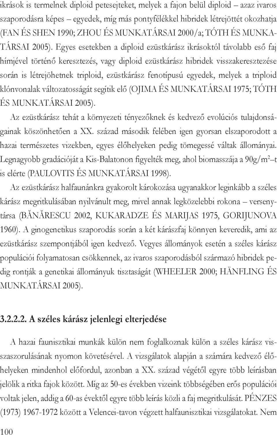 Egyes esetekben a diploid ezüstkárász ikrásoktól távolabb eső faj hímjével történő keresztezés, vagy diploid ezüstkárász hibridek visszakeresztezése során is létrejöhetnek triploid, ezüstkárász