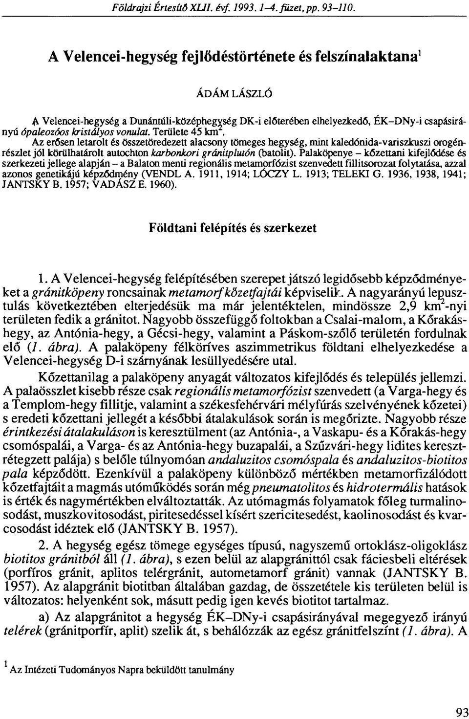 Területe 45 km. Az erősen letarolt és összetöredezett alacsony tömeges hegység, mint kaledónida-variszkuszi orogénrészlet jól körülhatárolt autochton karbonkori gránitplutón (batolit).