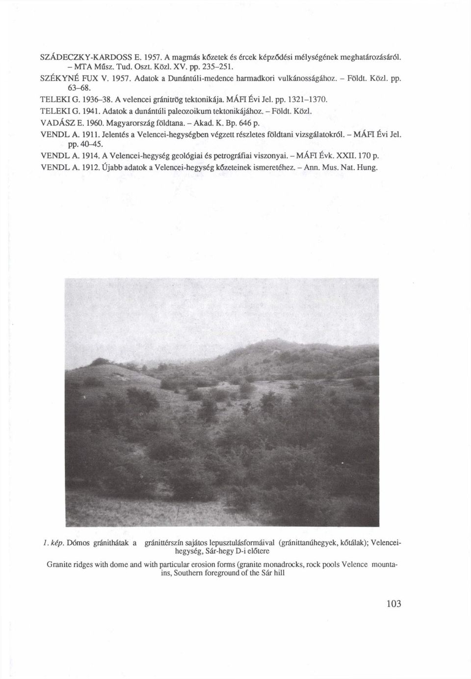 1960. Magyarország földtana. - Akad. K. Bp. 646 p. VENDL A. 1911. Jelentés a Velencei-hegységben végzett részletes földtani vizsgálatokról. - MÁFI Évi Jel. pp. 40-45. VENDL A. 1914.