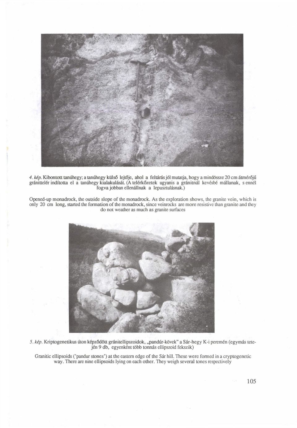 As the exploration shows, the granite vein, which is only 20 cm long, started the formation of the monadrock, since veinrocks are more resistive than granite and they do not weather as much as