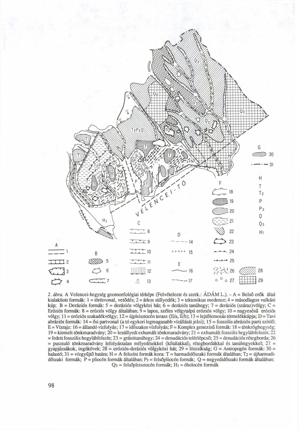 deráziós tanúhegy; 7 = deráziós (száraz)völgy; C = Eróziós formák: 8 = eróziós völgy általában; 9 = lapos, széles völgytalpú eróziós völgy; 10 = nagyesésű eróziós völgy; 11 = eróziós szakadékvölgy;