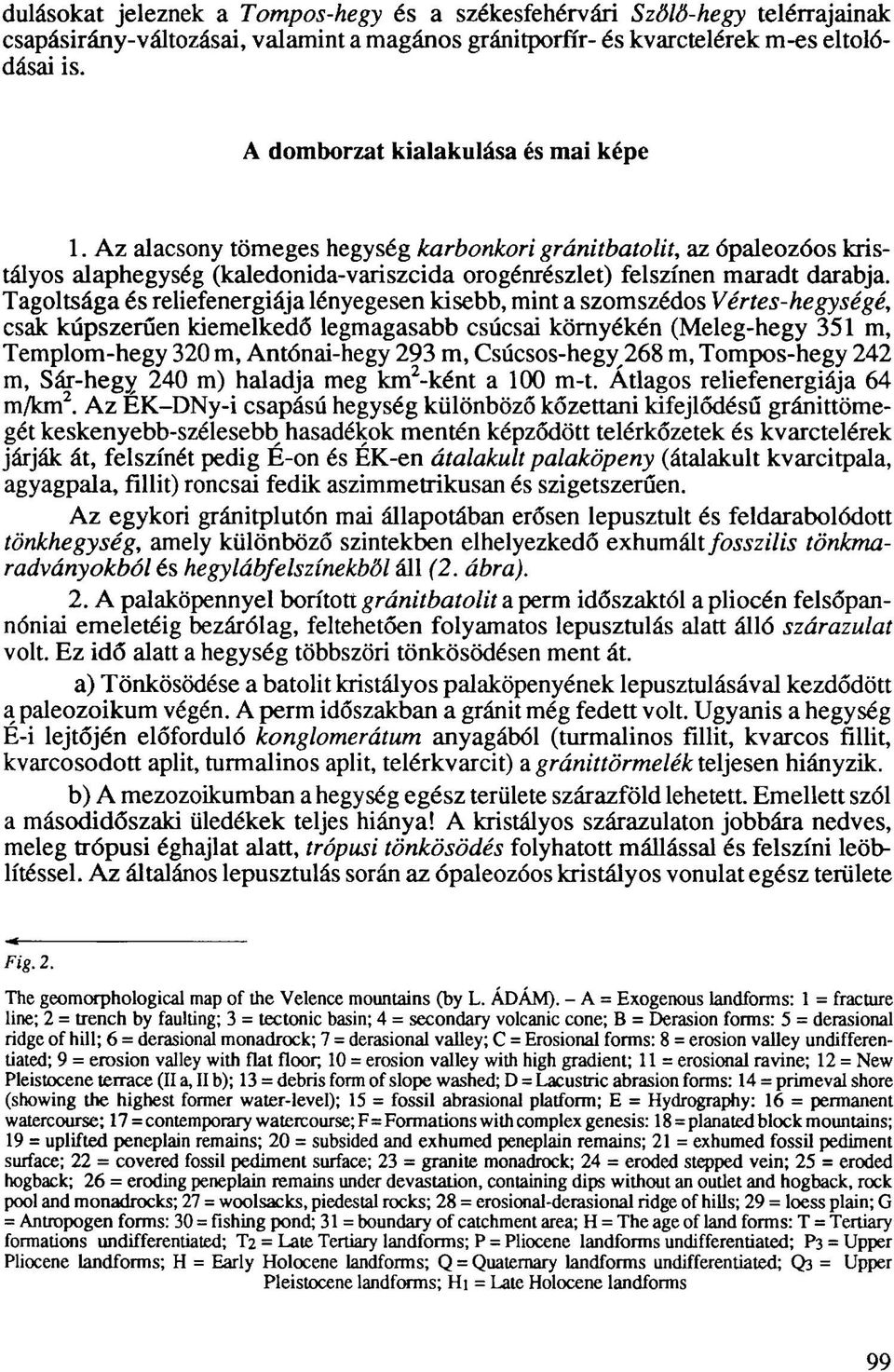 Tagoltsága és reliefenergiája lényegesen kisebb, mint a szomszédos Vértes-hegységé, csak kúpszerűen kiemelkedő legmagasabb csúcsai környékén (Meleg-hegy 351 m, Templom-hegy 320 m, Antónai-hegy 293 m,