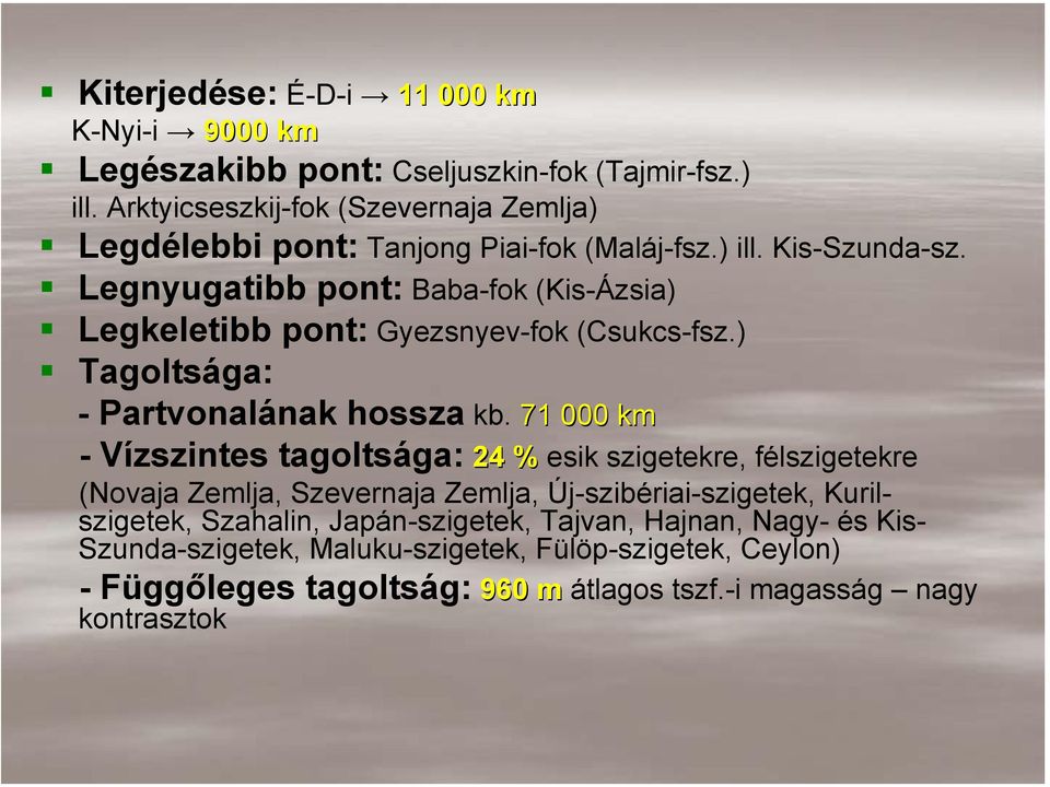 Legnyugatibb pont: Baba-fok (Kis-Ázsia) Legkeletibb pont: Gyezsnyev-fok (Csukcs-fsz.) Tagoltsága: - Partvonalának hossza kb.