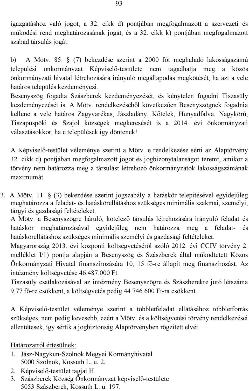 ha azt a vele határos település kezdeményezi. Besenyszög fogadta Szászberek kezdeményezését, és kénytelen fogadni Tiszasüly kezdeményezését is. A Mötv.