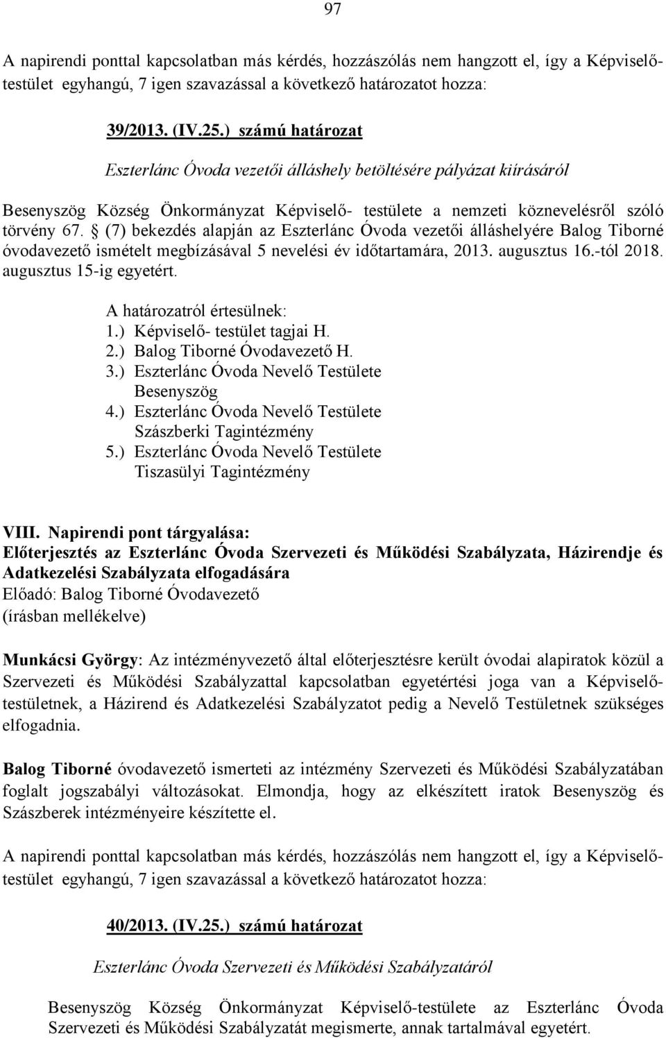(7) bekezdés alapján az Eszterlánc Óvoda vezetői álláshelyére Balog Tiborné óvodavezető ismételt megbízásával 5 nevelési év időtartamára, 2013. augusztus 16.-tól 2018. augusztus 15-ig egyetért.