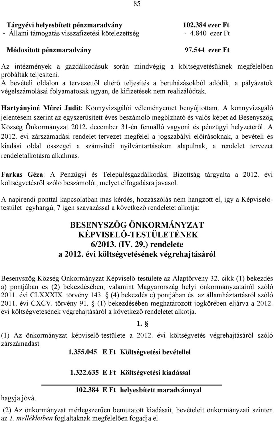 A bevételi oldalon a tervezettől eltérő teljesítés a beruházásokból adódik, a pályázatok végelszámolásai folyamatosak ugyan, de kifizetések nem realizálódtak.