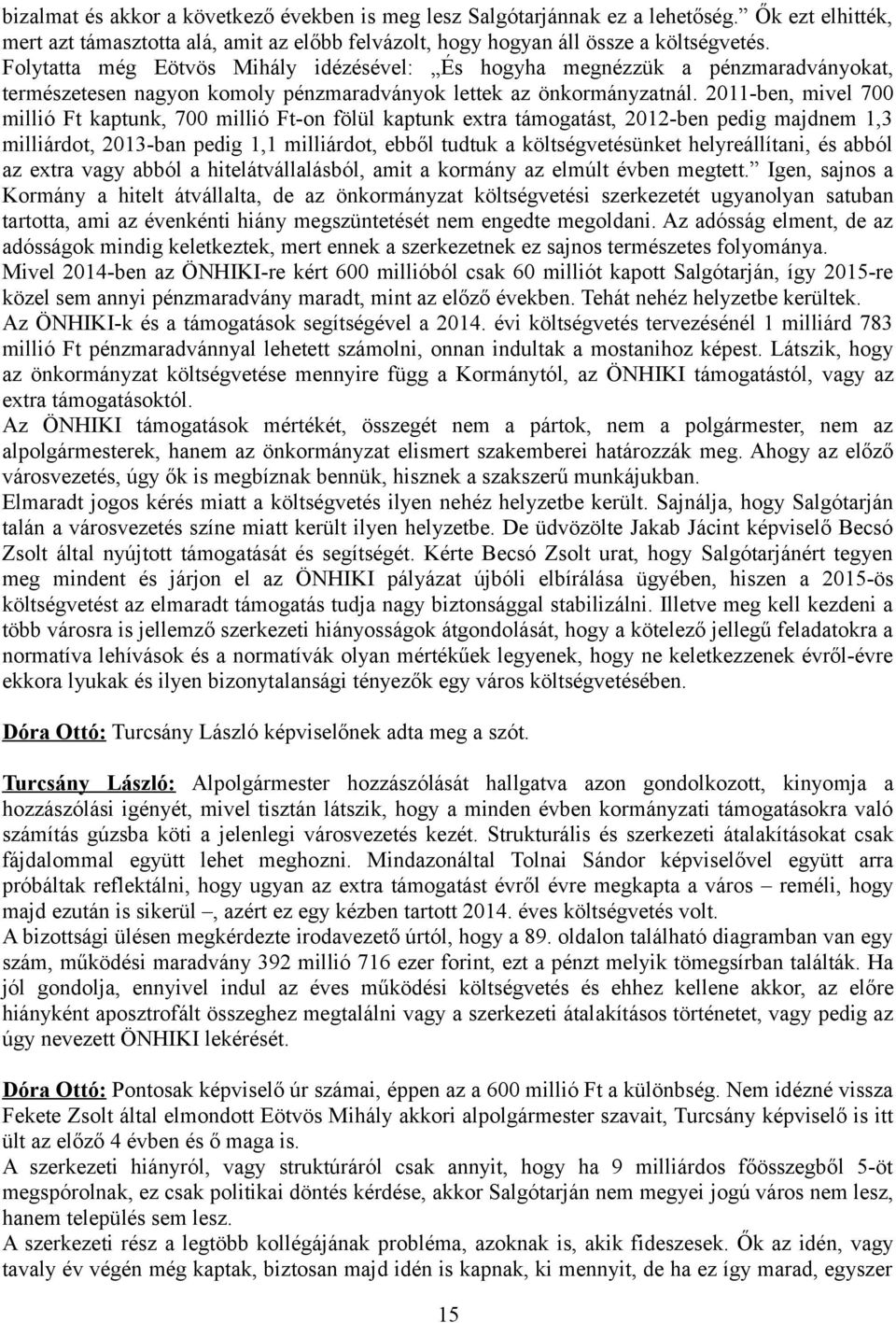 2011-ben, mivel 700 millió Ft kaptunk, 700 millió Ft-on fölül kaptunk extra támogatást, 2012-ben pedig majdnem 1,3 milliárdot, 2013-ban pedig 1,1 milliárdot, ebből tudtuk a költségvetésünket