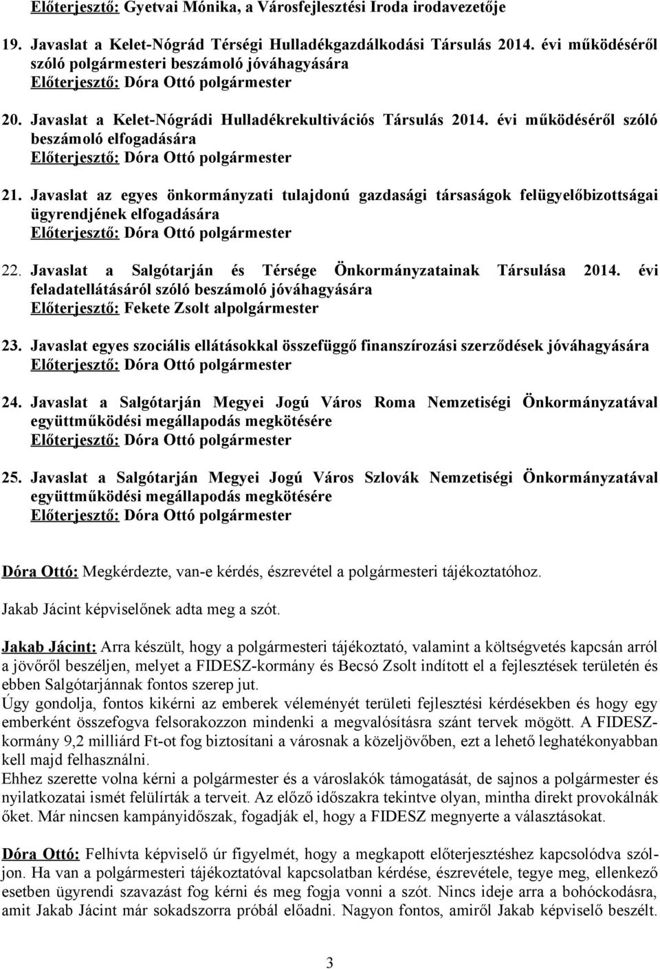 Javaslat az egyes önkormányzati tulajdonú gazdasági társaságok felügyelőbizottságai ügyrendjének elfogadására 22. Javaslat a Salgótarján és Térsége Önkormányzatainak Társulása 2014.