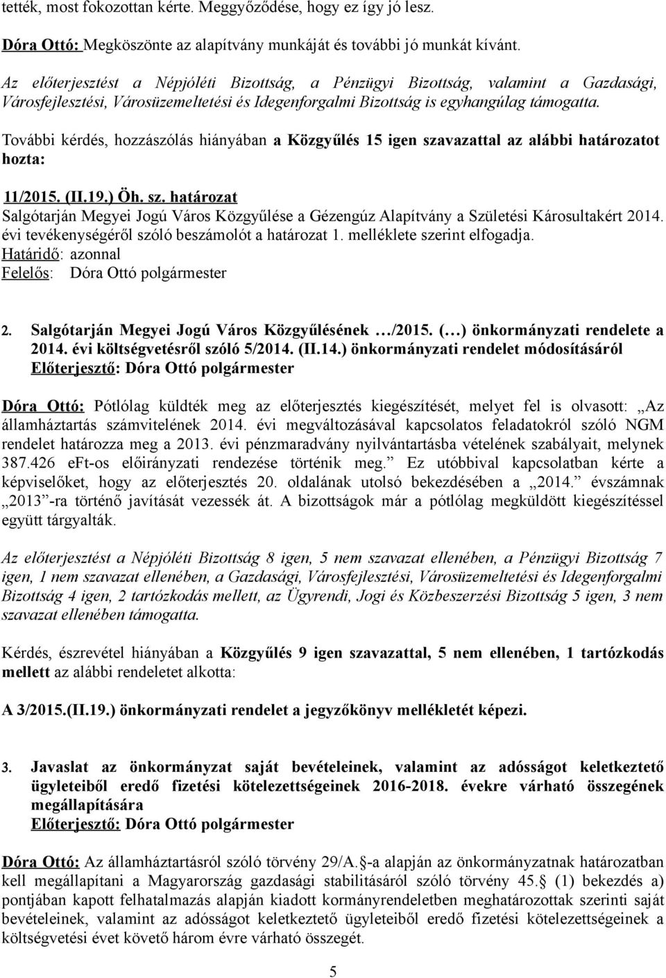 További kérdés, hozzászólás hiányában a Közgyűlés 15 igen szavazattal az alábbi határozatot hozta: 11/2015. (II.19.) Öh. sz. határozat Salgótarján Megyei Jogú Város Közgyűlése a Gézengúz Alapítvány a Születési Károsultakért 2014.