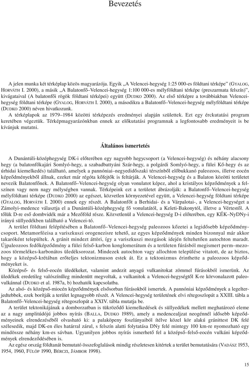 Az első térképre a továbbiakban Velenceihegység földtani térképe (GYALOG, HORVÁTH I. 2000), a másodikra a Balatonfő Velencei-hegység mélyföldtani térképe (DUDKO 2000) néven hivatkozunk.