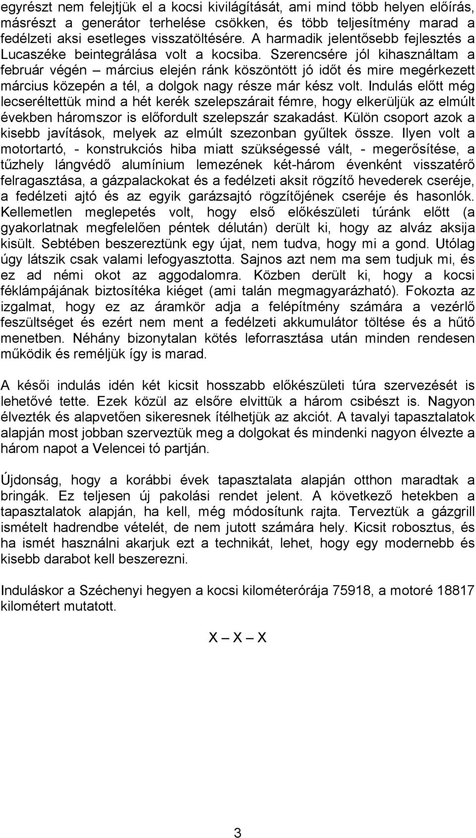 Szerencsére jól kihasználtam a február végén március elején ránk köszöntött jó időt és mire megérkezett március közepén a tél, a dolgok nagy része már kész volt.